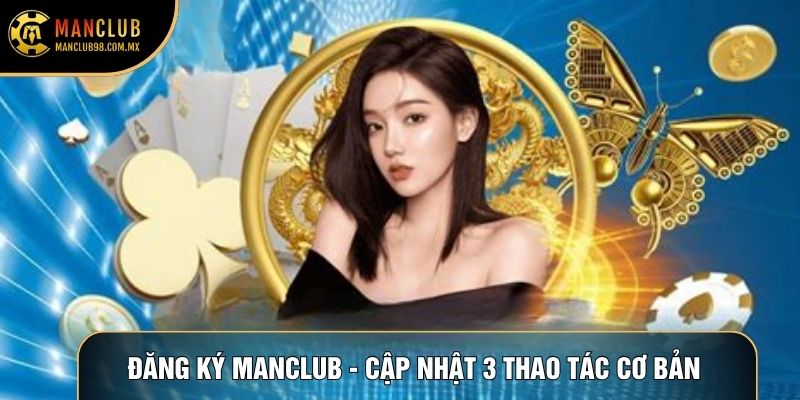 Đăng Ký Manclub - Cập Nhật 3 Thao Tác Cơ Bản Cho Tân Binh
