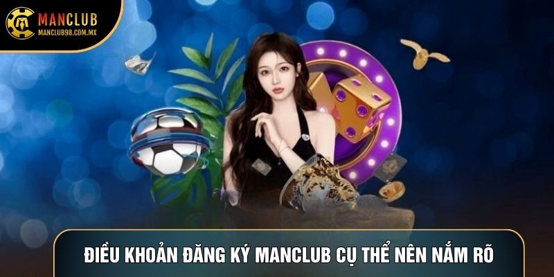 Điều khoản Đăng ký Manclub cụ thể nên nắm rõ