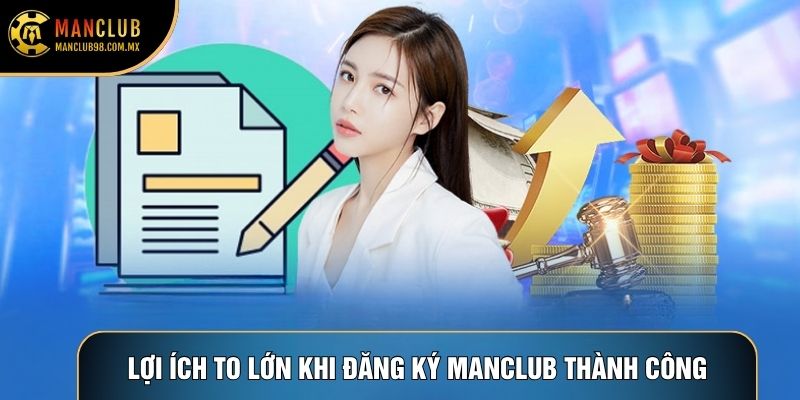Lợi ích to lớn khi Đăng ký Manclub thành công