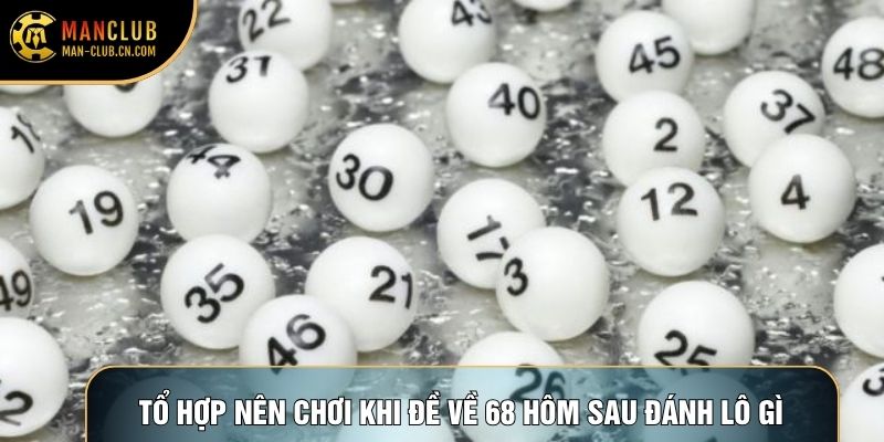 Tổ hợp nên chơi khi đề về 68 hôm sau đánh lô gì