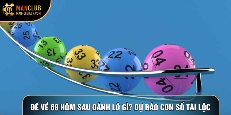 Đề Về 68 Hôm Sau Đánh Lô Gì? Dự Báo Con Số Tài Lộc