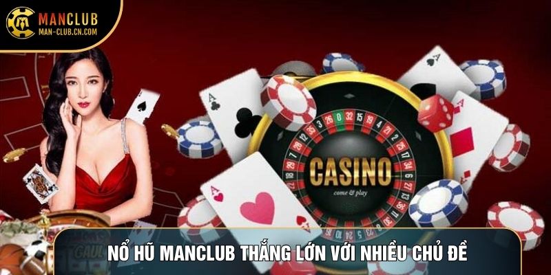 Nổ hũ Manclub thắng lớn với nhiều chủ đề
