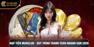 Nạp tiền Manclub - Quy Trình Thanh Toán Nhanh Gọn 2026