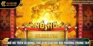 Nổ Hũ Trên Di Động: Thế Giới Giải Trí Đổi Thưởng Trong Tay