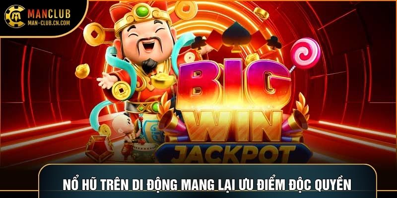 Ưu điểm nổ hũ trên di động cho người dùng Mobile