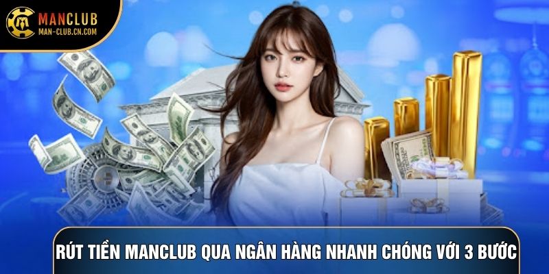 Rút tiền Manclub qua ngân hàng nhanh chóng với 3 bước