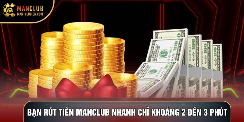 Bạn Rút tiền Manclub nhanh và chỉ khoảng 2 đến 3 phút chờ đợi