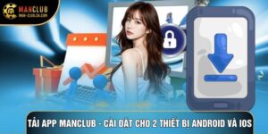 Tải app Manclub - Cài đặt cho 2 thiết bị Android và iOS