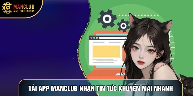 Tải app Manclub nhận tin tức khuyến mãi nhanh