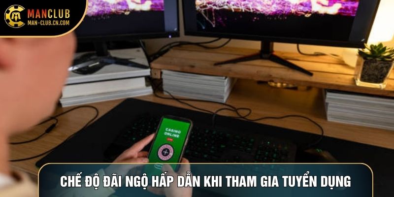 Chế độ đãi ngộ hấp dẫn khi tham gia tuyển dụng