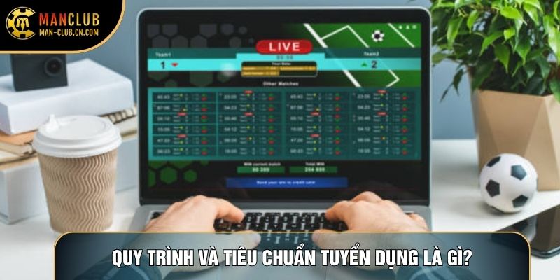 Quy trình và tiêu chuẩn tuyển dụng là gì?