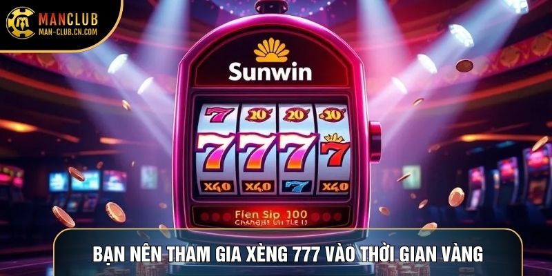 Bạn nên tham gia Xèng 777 vào thời gian vàng